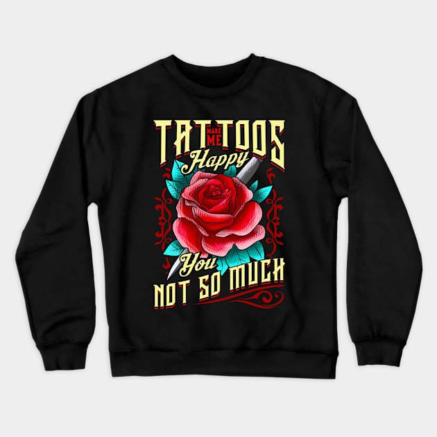 Tattoos Make Me Happy You, Not So Much Inked Crewneck Sweatshirt by theperfectpresents